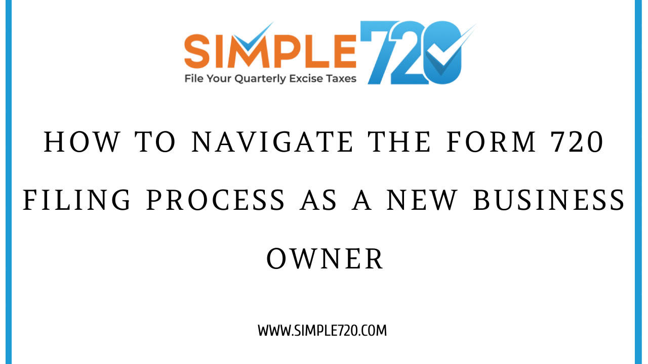 The Ultimate Form 720 Filing Guide for New Business Owners