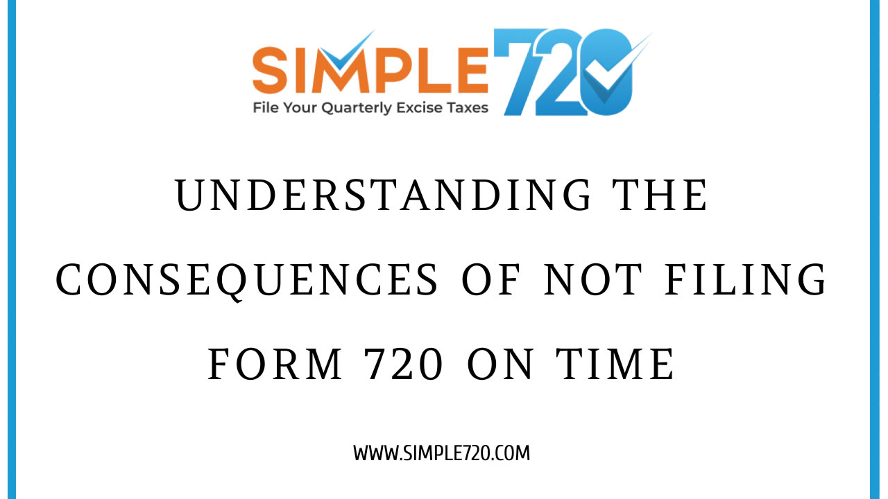 4 Consequences of Not Filing Form 720 on Time | Simple 720