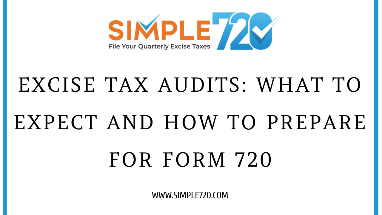 Excise Tax Audits: What to Expect and How to Prepare for Form 720