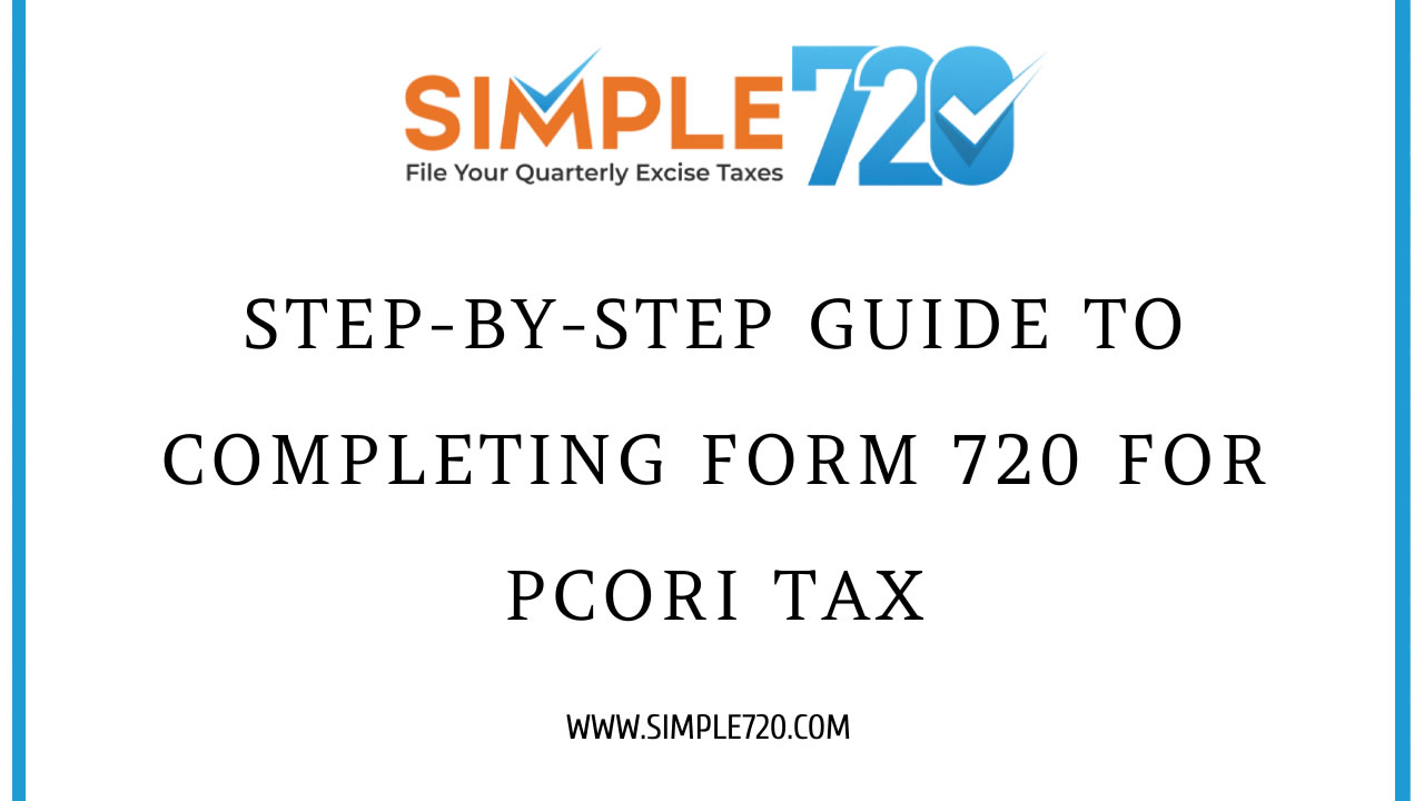 Step-by-Step Guide to Completing Form 720 for PCORI Tax